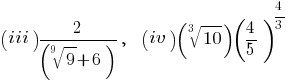 (iii) 2/ (root{9} 9 + 6), ~~ (iv) (root{3}{10}) (4/5)^{4/3}
