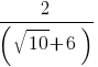 2/ (sqrt 10 + 6)