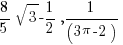 {8/5} sqrt 3 - {1/2}, 1/ (3 pi -2)