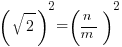 (sqrt 2)^2 = (n / m)^2